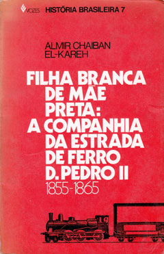 Capa do livro “Filha branca de mãe preta: a Companhia da Estrada de Ferro D. Pedro II (1855-1865)”